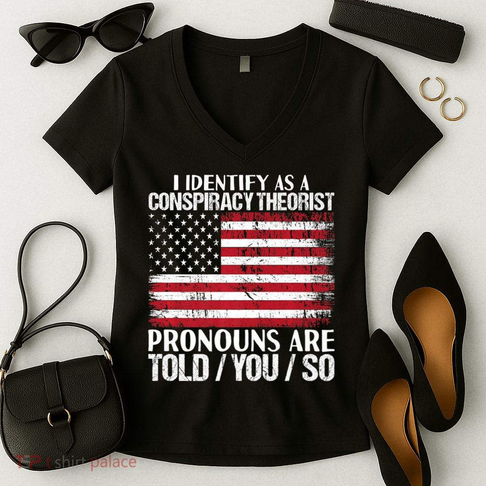 Hot Trend I Identify As A Conspiracy Theorist Pronouns Are Told You So Women's V-Neck T-Shirt