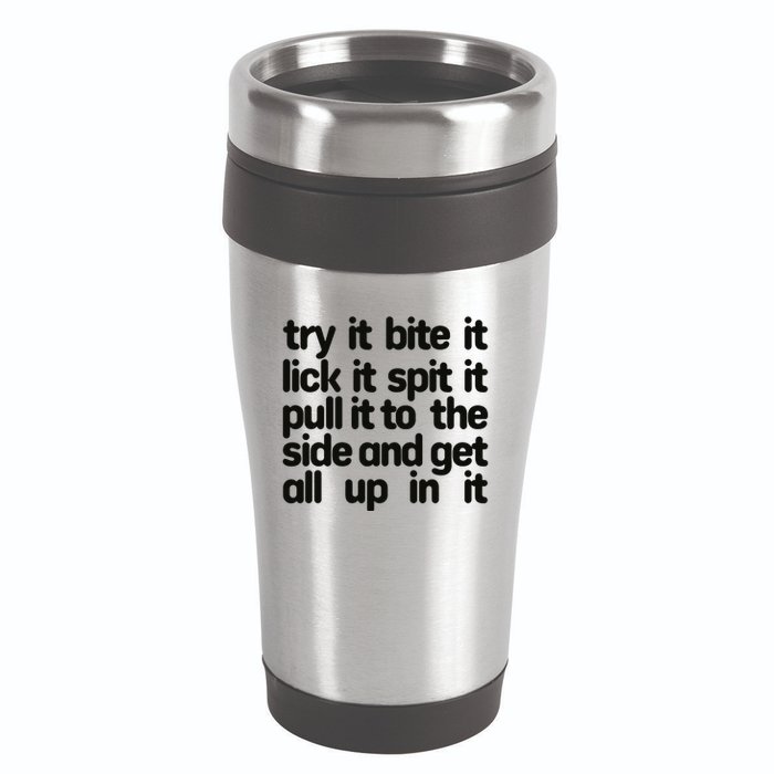 Hard222soft Try It Bite It Lick It Spit It Pull It To The Side And Get All Up In 16oz Travel Tumbler