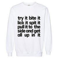 Hard222soft Try It Bite It Lick It Spit It Pull It To The Side And Get All Up In Garment-Dyed Sweatshirt