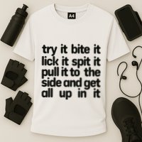 Hard222soft Try It Bite It Lick It Spit It Pull It To The Side And Get All Up In Performance Shirt