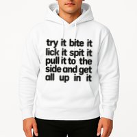 Hard222soft Try It Bite It Lick It Spit It Pull It To The Side And Get All Up In Hoodie