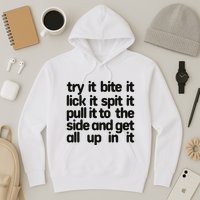 Hard222soft Try It Bite It Lick It Spit It Pull It To The Side And Get All Up In Hoodie
