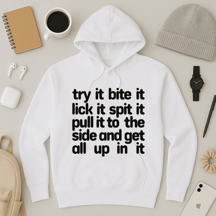 Hard222soft Try It Bite It Lick It Spit It Pull It To The Side And Get All Up In Hoodie
