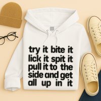 Hard222soft Try It Bite It Lick It Spit It Pull It To The Side And Get All Up In Hoodie