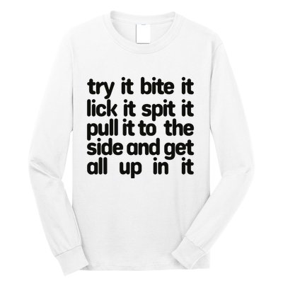 Hard222soft Try It Bite It Lick It Spit It Pull It To The Side And Get All Up In Long Sleeve Shirt