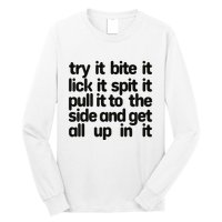 Hard222soft Try It Bite It Lick It Spit It Pull It To The Side And Get All Up In Long Sleeve Shirt