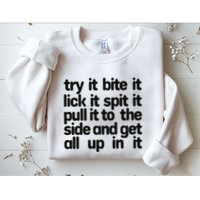 Hard222soft Try It Bite It Lick It Spit It Pull It To The Side And Get All Up In Sweatshirt