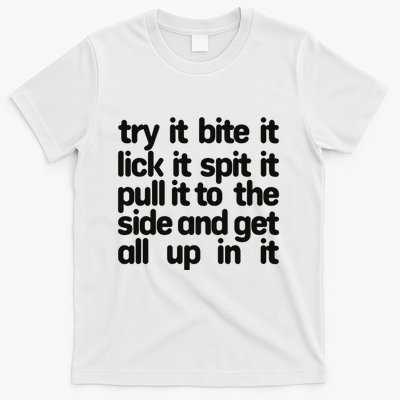 Hard222soft Try It Bite It Lick It Spit It Pull It To The Side And Get All Up In T-Shirt