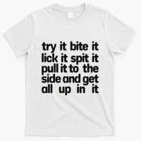 Hard222soft Try It Bite It Lick It Spit It Pull It To The Side And Get All Up In T-Shirt