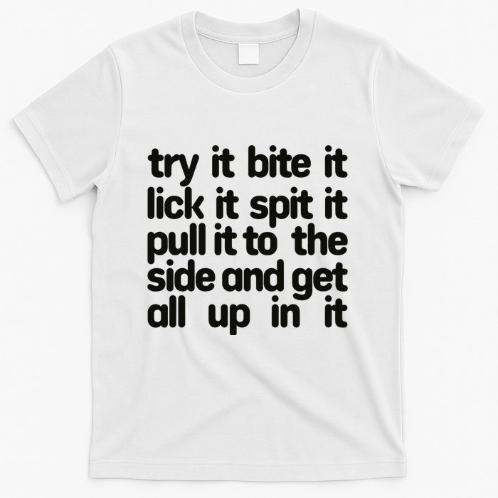 Hard222soft Try It Bite It Lick It Spit It Pull It To The Side And Get All Up In T-Shirt