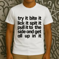 Hard222soft Try It Bite It Lick It Spit It Pull It To The Side And Get All Up In T-Shirt