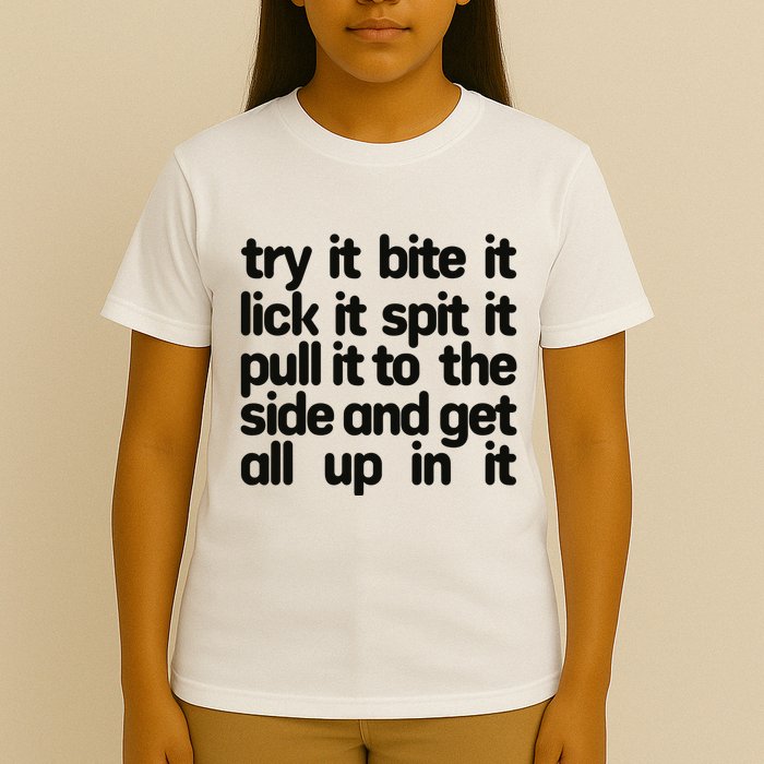 Hard222soft Try It Bite It Lick It Spit It Pull It To The Side And Get All Up In T-Shirt