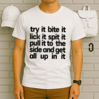 Hard222soft Try It Bite It Lick It Spit It Pull It To The Side And Get All Up In T-Shirt