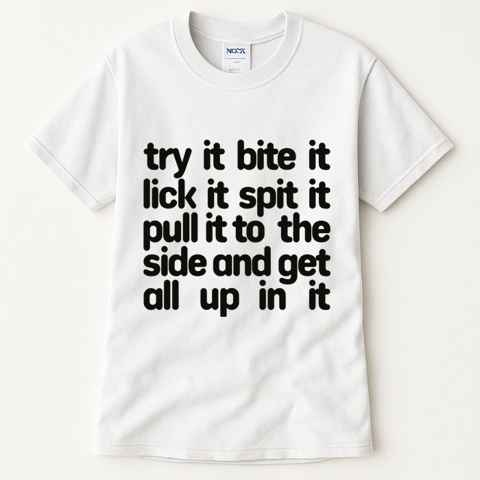 Hard222soft Try It Bite It Lick It Spit It Pull It To The Side And Get All Up In Tall T-Shirt