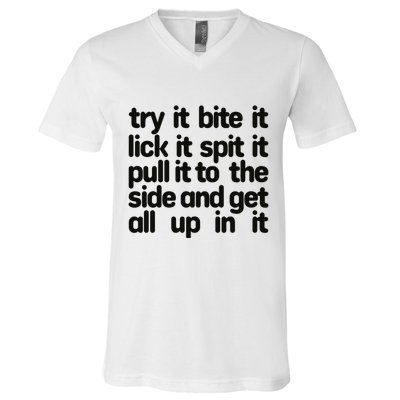 Hard222soft Try It Bite It Lick It Spit It Pull It To The Side And Get All Up In V-Neck T-Shirt