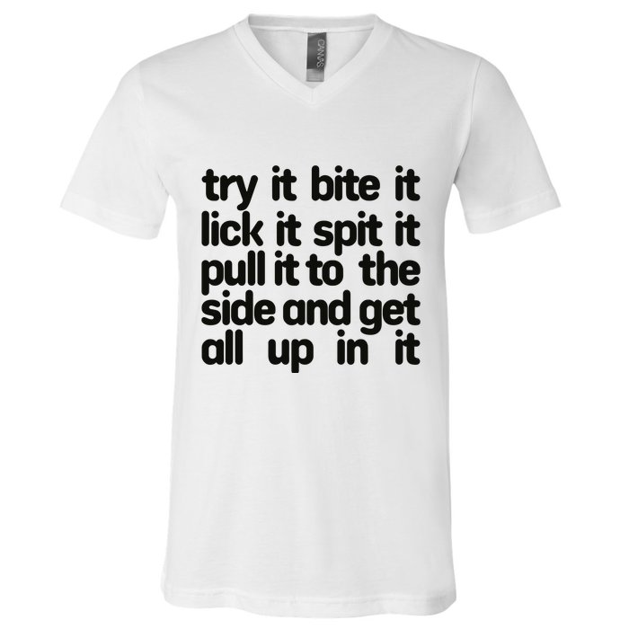 Hard222soft Try It Bite It Lick It Spit It Pull It To The Side And Get All Up In V-Neck T-Shirt