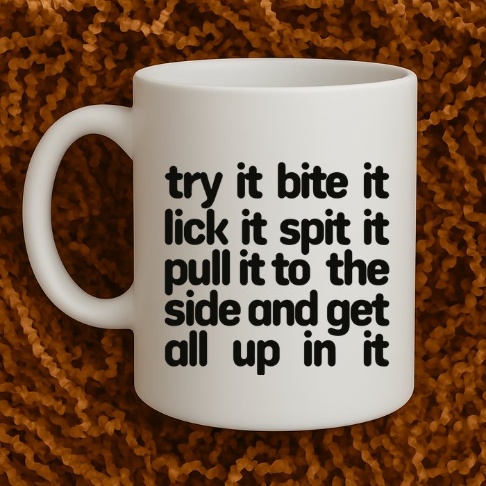 Hard222soft Try It Bite It Lick It Spit It Pull It To The Side And Get All Up In Mug