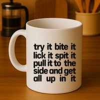 Hard222soft Try It Bite It Lick It Spit It Pull It To The Side And Get All Up In Mug