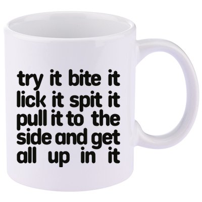 Hard222soft Try It Bite It Lick It Spit It Pull It To The Side And Get All Up In 11oz C Handle Ceramic Mug