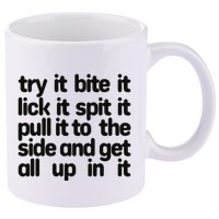 Hard222soft Try It Bite It Lick It Spit It Pull It To The Side And Get All Up In 11oz C Handle Ceramic Mug