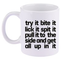 Hard222soft Try It Bite It Lick It Spit It Pull It To The Side And Get All Up In 11oz C Handle Ceramic Mug
