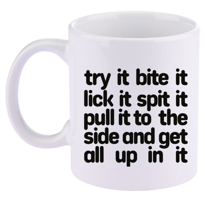 Hard222soft Try It Bite It Lick It Spit It Pull It To The Side And Get All Up In 11oz C Handle Ceramic Mug