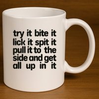 Hard222soft Try It Bite It Lick It Spit It Pull It To The Side And Get All Up In 11oz C Handle Ceramic Mug
