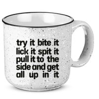 Hard222soft Try It Bite It Lick It Spit It Pull It To The Side And Get All Up In 15oz Campfire Ceramic Mug