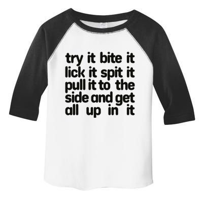 Hard222soft Try It Bite It Lick It Spit It Pull It To The Side And Get All Up In Toddler Fine Jersey T-Shirt