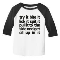 Hard222soft Try It Bite It Lick It Spit It Pull It To The Side And Get All Up In Toddler Fine Jersey T-Shirt