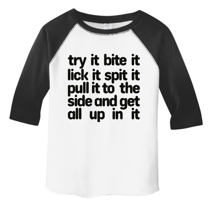 Hard222soft Try It Bite It Lick It Spit It Pull It To The Side And Get All Up In Toddler Fine Jersey T-Shirt