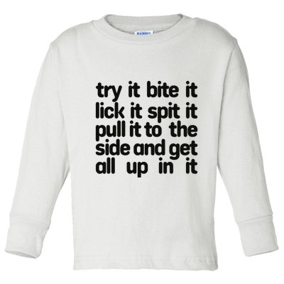 Hard222soft Try It Bite It Lick It Spit It Pull It To The Side And Get All Up In Toddler Long Sleeve Shirt