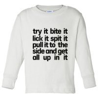 Hard222soft Try It Bite It Lick It Spit It Pull It To The Side And Get All Up In Toddler Long Sleeve Shirt