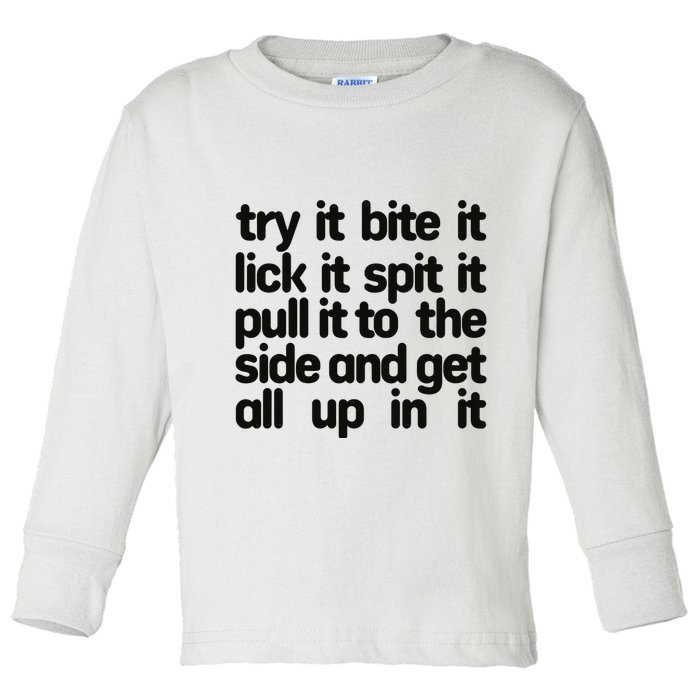 Hard222soft Try It Bite It Lick It Spit It Pull It To The Side And Get All Up In Toddler Long Sleeve Shirt