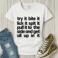 Hard222soft Try It Bite It Lick It Spit It Pull It To The Side And Get All Up In Womens T-Shirt