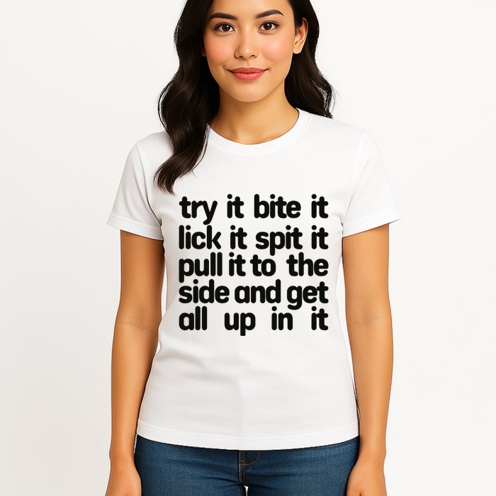 Hard222soft Try It Bite It Lick It Spit It Pull It To The Side And Get All Up In Womens T-Shirt