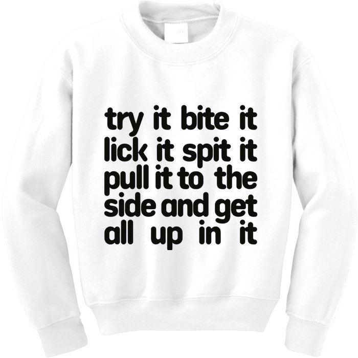 Hard222soft Try It Bite It Lick It Spit It Pull It To The Side And Get All Up In Kids Sweatshirt