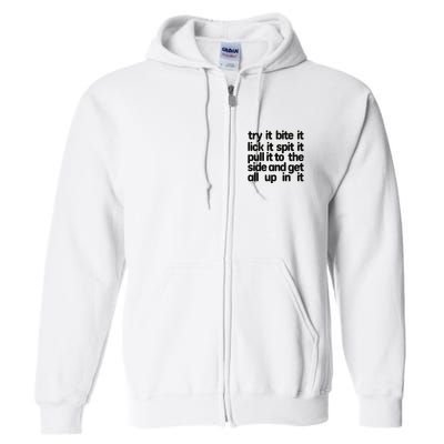 Hard222soft Try It Bite It Lick It Spit It Pull It To The Side And Get All Up In Full Zip Hoodie