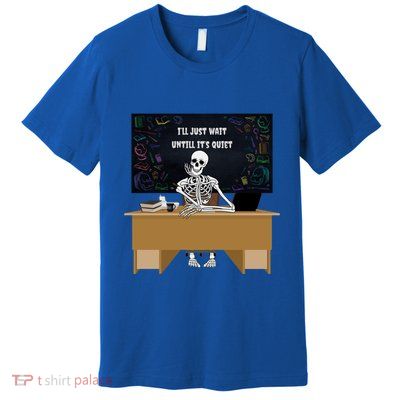 Halloween Teacher ILl Just Wait Until ItS Quiet Gift Premium T-Shirt