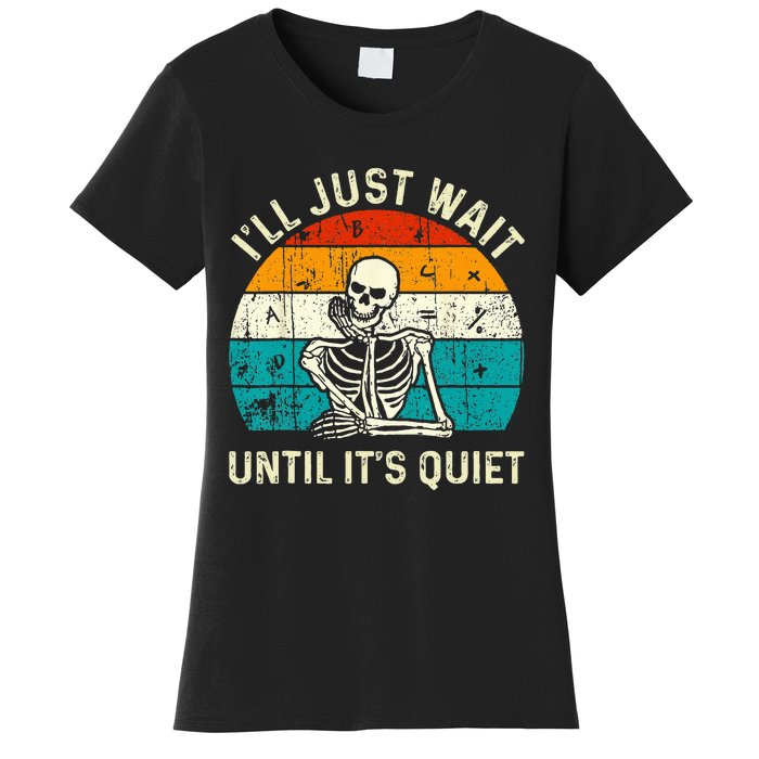 Halloween Teacher Ill Just Wait Until Its Quiet Skeleton Women's T-Shirt