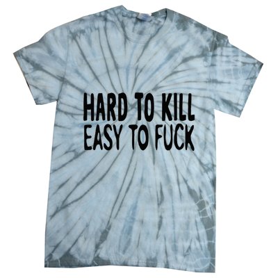 Hard To Kill Easy To Fuck Funny Quote Tie-Dye T-Shirt