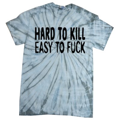 Hard To Kill Easy To Fuck Funny Quote Tie-Dye T-Shirt