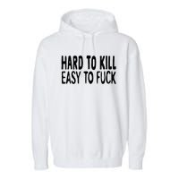 Hard To Kill Easy To Fuck Funny Quote Garment-Dyed Fleece Hoodie