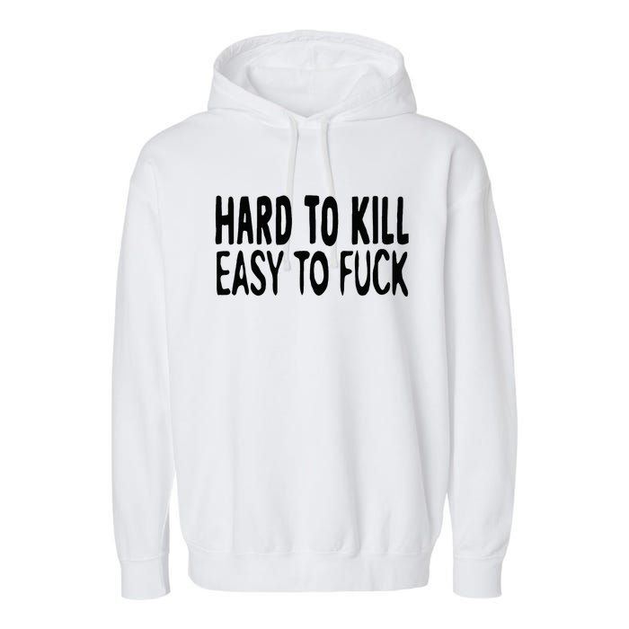 Hard To Kill Easy To Fuck Funny Quote Garment-Dyed Fleece Hoodie