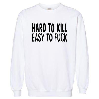 Hard To Kill Easy To Fuck Funny Quote Garment-Dyed Sweatshirt