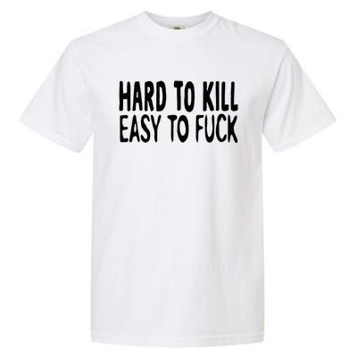 Hard To Kill Easy To Fuck Funny Quote Garment-Dyed Heavyweight T-Shirt