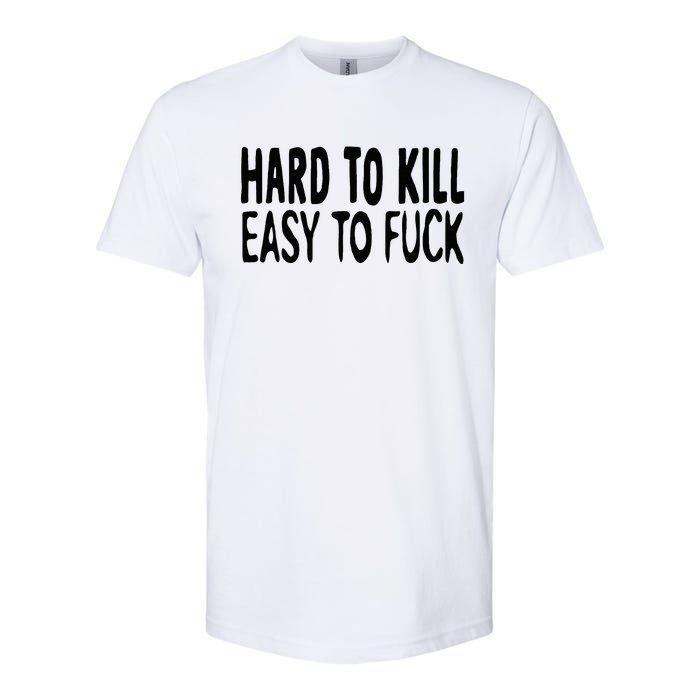 Hard To Kill Easy To Fuck Funny Quote Softstyle CVC T-Shirt