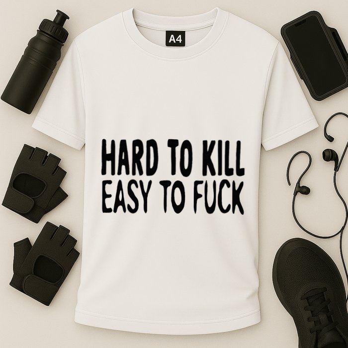 Hard To Kill Easy To Fuck Funny Quote Cooling Performance Crew T-Shirt
