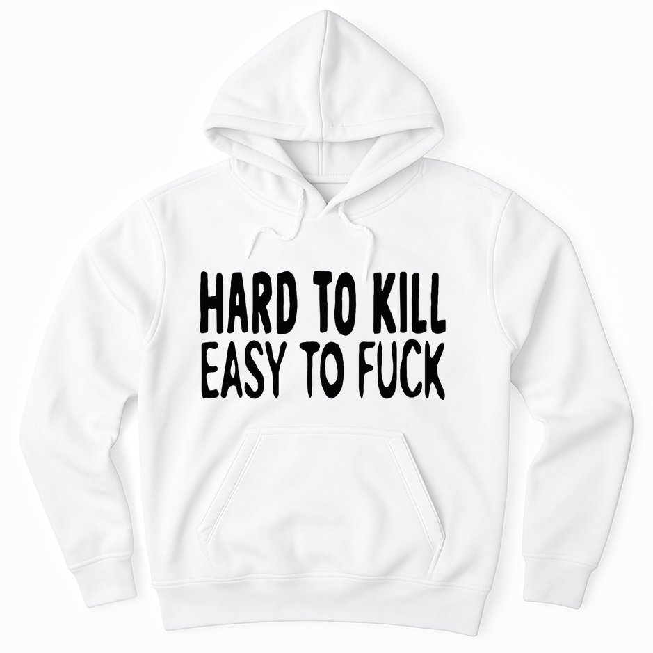 Hard To Kill Easy To Fuck Funny Quote Hoodie