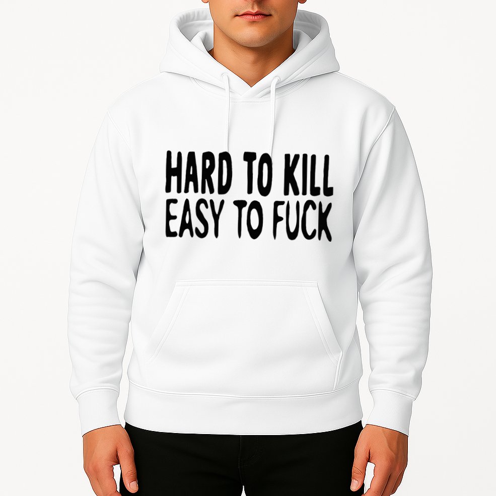 Hard To Kill Easy To Fuck Funny Quote Hoodie